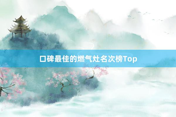 口碑最佳的燃气灶名次榜Top